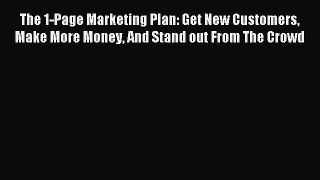 Read The 1-Page Marketing Plan: Get New Customers Make More Money And Stand out From The Crowd