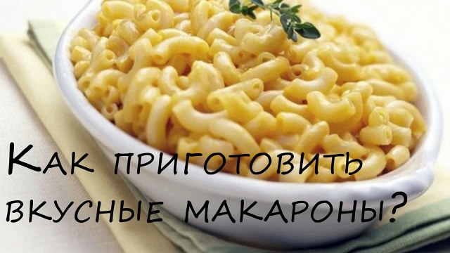 Как сварить вкусные макароны