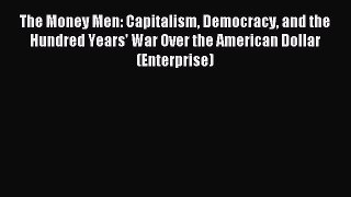 Read The Money Men: Capitalism Democracy and the Hundred Years' War Over the American Dollar