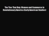 Read The Ties That Buy: Women and Commerce in Revolutionary America (Early American Studies)