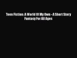 Download Teen Fiction: A World Of My Own - A Short Story Fantasy For All Ages Ebook Free
