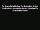 Download The Referral of a Lifetime: The Networking System That Produces Bottom-Line Results