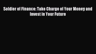 Read Soldier of Finance: Take Charge of Your Money and Invest in Your Future Ebook Free