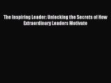 Read The Inspiring Leader: Unlocking the Secrets of How Extraordinary Leaders Motivate Ebook