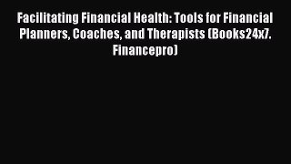 Read Facilitating Financial Health: Tools for Financial Planners Coaches and Therapists (Books24x7.