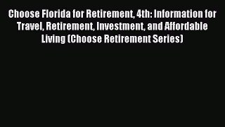 Read Choose Florida for Retirement 4th: Information for Travel Retirement Investment and Affordable
