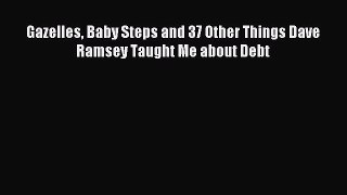 Download Gazelles Baby Steps and 37 Other Things Dave Ramsey Taught Me about Debt Ebook Free
