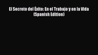 Read El Secreto del Éxito: En el Trabajo y en la Vida (Spanish Edition) Ebook Online