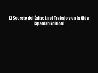 Read El Secreto del Éxito: En el Trabajo y en la Vida (Spanish Edition) Ebook Online