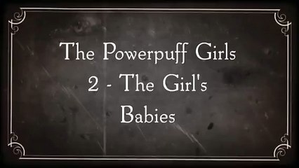 The Powerpuff Girls 2 - The Girls Babies (Created with @M