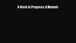 Download A Work in Progress: A Memoir PDF Online