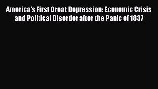 Read America's First Great Depression: Economic Crisis and Political Disorder after the Panic