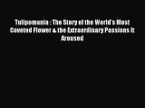 Read Tulipomania : The Story of the World's Most Coveted Flower & the Extraordinary Passions