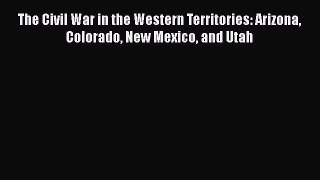 PDF The Civil War in the Western Territories: Arizona Colorado New Mexico and Utah Free Books