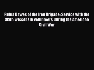 Tải video: Download Rufus Dawes of the Iron Brigade: Service with the Sixth Wisconsin Volunteers During