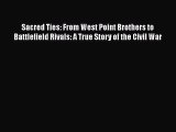 Download Sacred Ties: From West Point Brothers to Battlefield Rivals: A True Story of the Civil