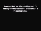 Read Network Like A Fox: A Targeted Approach To Building Successful Business Relationships