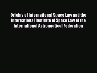 Download Origins of International Space Law and the International Institute of Space Law of