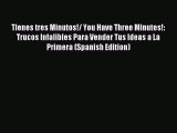 Read Tienes tres Minutos!/ You Have Three Minutes!: Trucos Infalibles Para Vender Tus Ideas