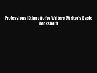 Read Professional Etiquette for Writers (Writer's Basic Bookshelf) Ebook Free