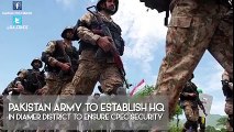 Pakistan Army to build security HQ in Gilgit Baltistan for CPEC