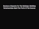 Read Business Etiquette For The Holidays: Building Relationships Amid The Perils Of The Season