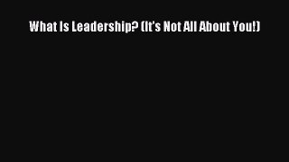 Download What Is Leadership? (It's Not All About You!) Ebook Free