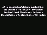 Read A Treatise on the Law Relative to Merchant Ships and Seamen: In Four Parts I. Of The Owners