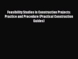 Read Feasibility Studies in Construction Projects: Practice and Procedure (Practical Construction