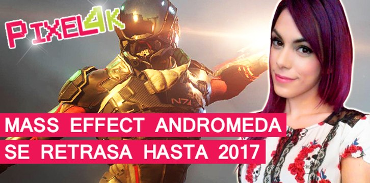El Píxel 4K: Mass Effect Andromeda se retrasa hasta 2017