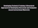 Download Developing Technical Training: A Structured Approach for Developing Classroom and