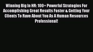 PDF Winning Big In HR: 100+ Powerful Strategies For Accomplishing Great Results Faster & Getting