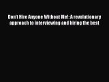 PDF Don't Hire Anyone Without Me!: A revolutionary approach to interviewing and hiring the