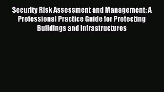 Read Security Risk Assessment and Management: A Professional Practice Guide for Protecting