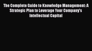 PDF The Complete Guide to Knowledge Management: A Strategic Plan to Leverage Your Company's