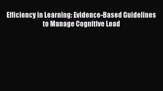 Download Efficiency in Learning: Evidence-Based Guidelines to Manage Cognitive Load Free Books