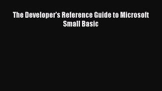 Download The Developer's Reference Guide to Microsoft Small Basic Free Books