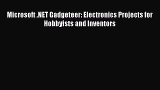 Download Microsoft .NET Gadgeteer: Electronics Projects for Hobbyists and Inventors  Read Online