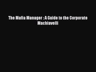 PDF The Mafia Manager : A Guide to the Corporate Machiavelli  EBook