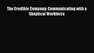 Read The Credible Company: Communicating with a Skeptical Workforce Ebook Free