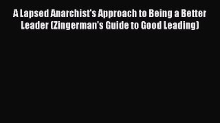Read A Lapsed Anarchist's Approach to Being a Better Leader (Zingerman's Guide to Good Leading)