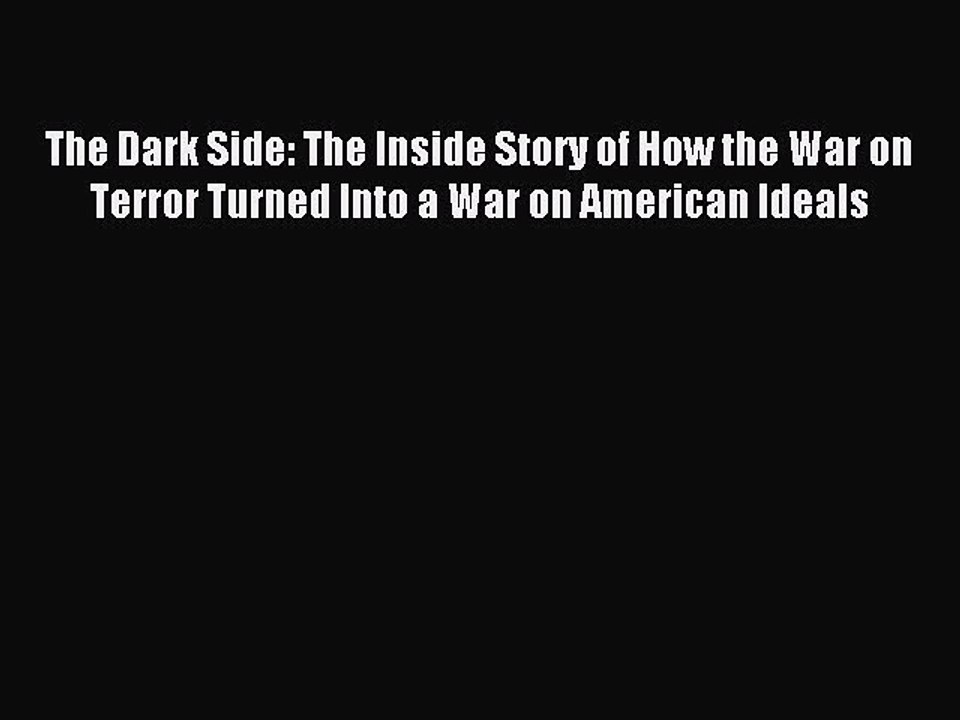 Read The Dark Side: The Inside Story of How the War on Terror Turned Into a War on American