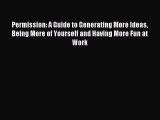 Read Permission: A Guide to Generating More Ideas Being More of Yourself and Having More Fun