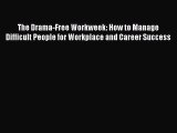 Read The Drama-Free Workweek: How to Manage Difficult People for Workplace and Career Success