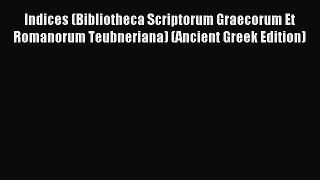 Read Indices (Bibliotheca Scriptorum Graecorum Et Romanorum Teubneriana) (Ancient Greek Edition)