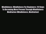 Read Mindfulness: Mindfulness For Beginners: 28 Steps To Becoming More Present Through Mindfulness