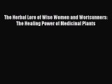 Download The Herbal Lore of Wise Women and Wortcunners: The Healing Power of Medicinal Plants