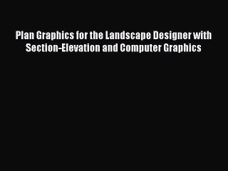 Read Plan Graphics for the Landscape Designer with Section-Elevation and Computer Graphics