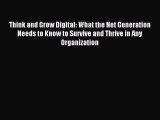 Read Think and Grow Digital: What the Net Generation Needs to Know to Survive and Thrive in