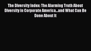 Download The Diversity Index: The Alarming Truth About Diversity in Corporate America...and